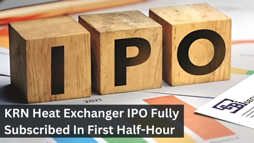 KRN Heat Exchanger IPO Fully Subscribed In First Half-Hour KRN Heat Exchanger IPO Fully Subscribed In First Half-Hour