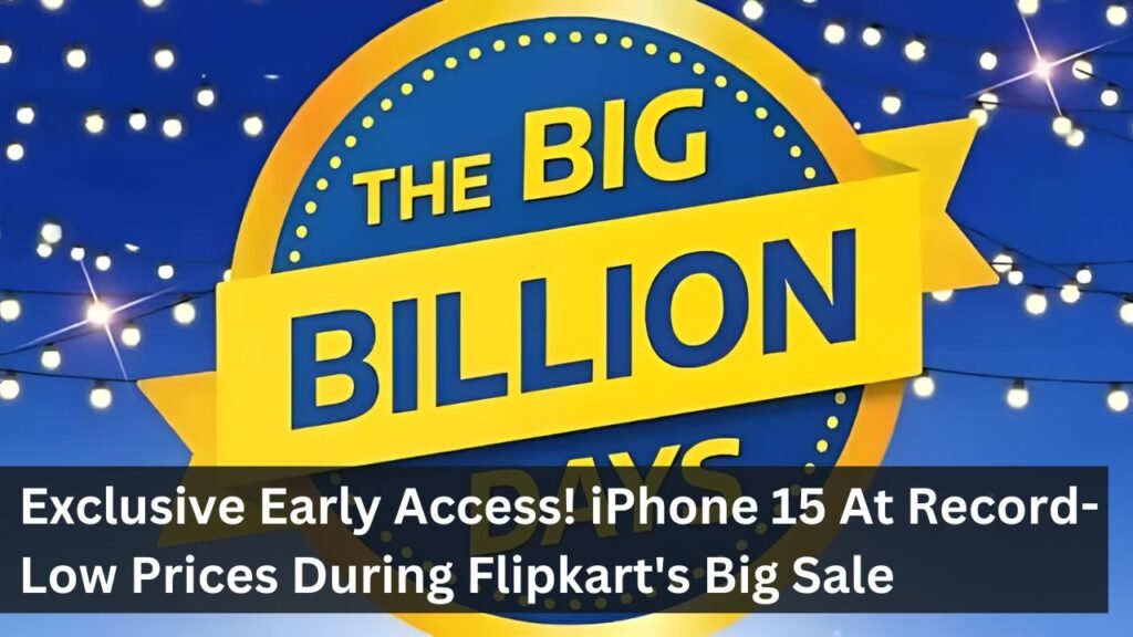 Exclusive Early Access! iPhone 15 At Record-Low Prices During Flipkart's Big Sale Exclusive Early Access! iPhone 15 At Record-Low Prices During Flipkart's Big Sale