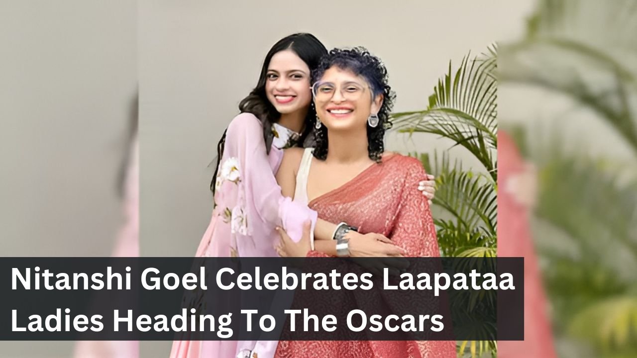 Nitanshi Goel Celebrates Laapataa Ladies Heading To The Oscars