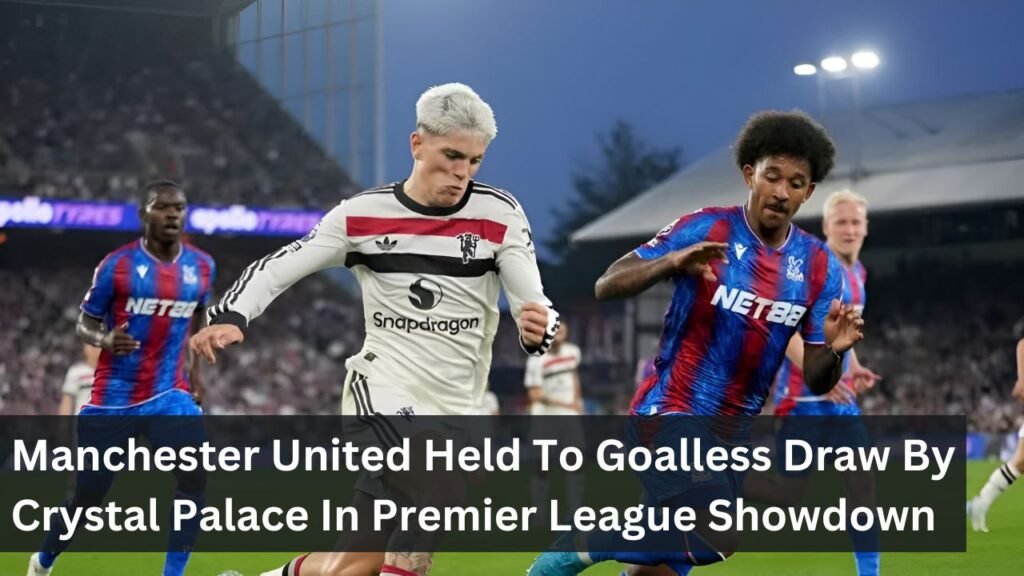Manchester United Held To Goalless Draw By Crystal Palace In Premier League Showdown Manchester United Held To Goalless Draw By Crystal Palace In Premier League Showdown