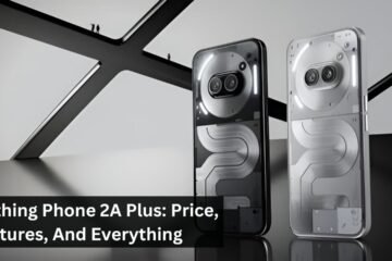Nothing Phone 2A Plus: Price, Features, And Everything