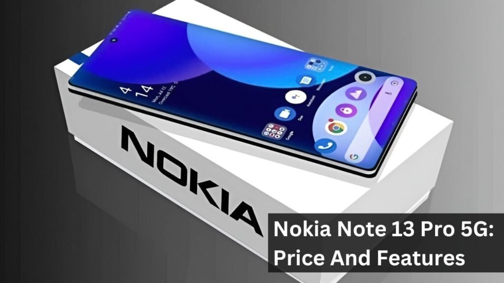 Nokia Note 13 Pro 5G: Price And Features Nokia Note 13 Pro 5G: Price And Features
