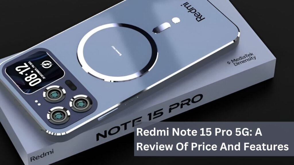 Redmi Note 15 Pro 5G: A Review Of Price And Features Redmi Note 15 Pro 5G: A Review Of Price And Features