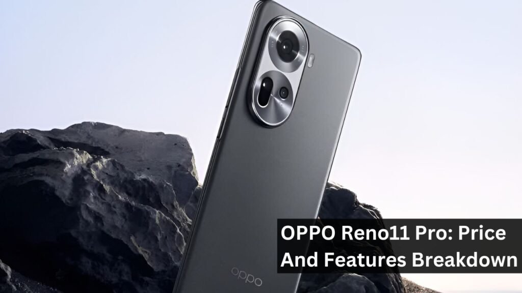 OPPO Reno11 Pro: Price And Features Breakdown OPPO Reno11 Pro: Price And Features Breakdown