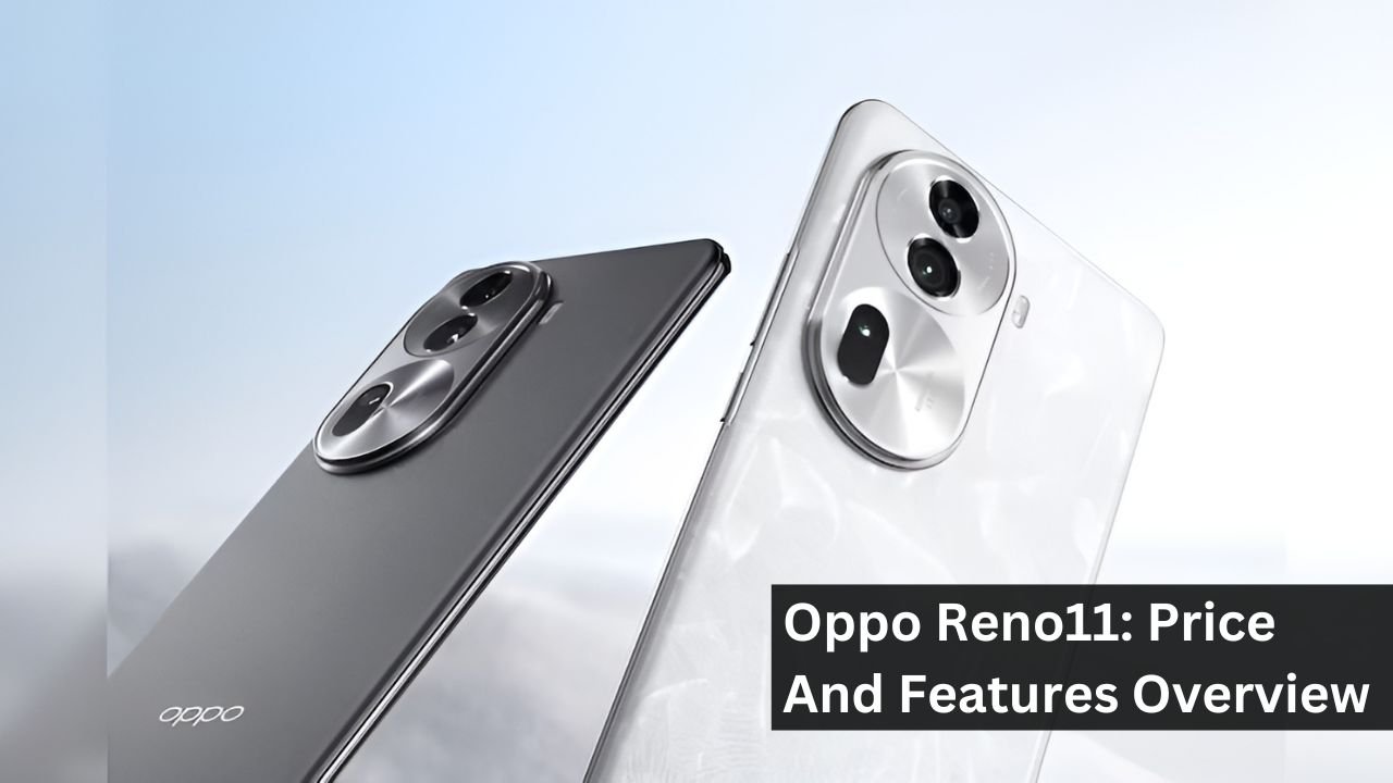 Oppo Reno11: Price And Features Overview