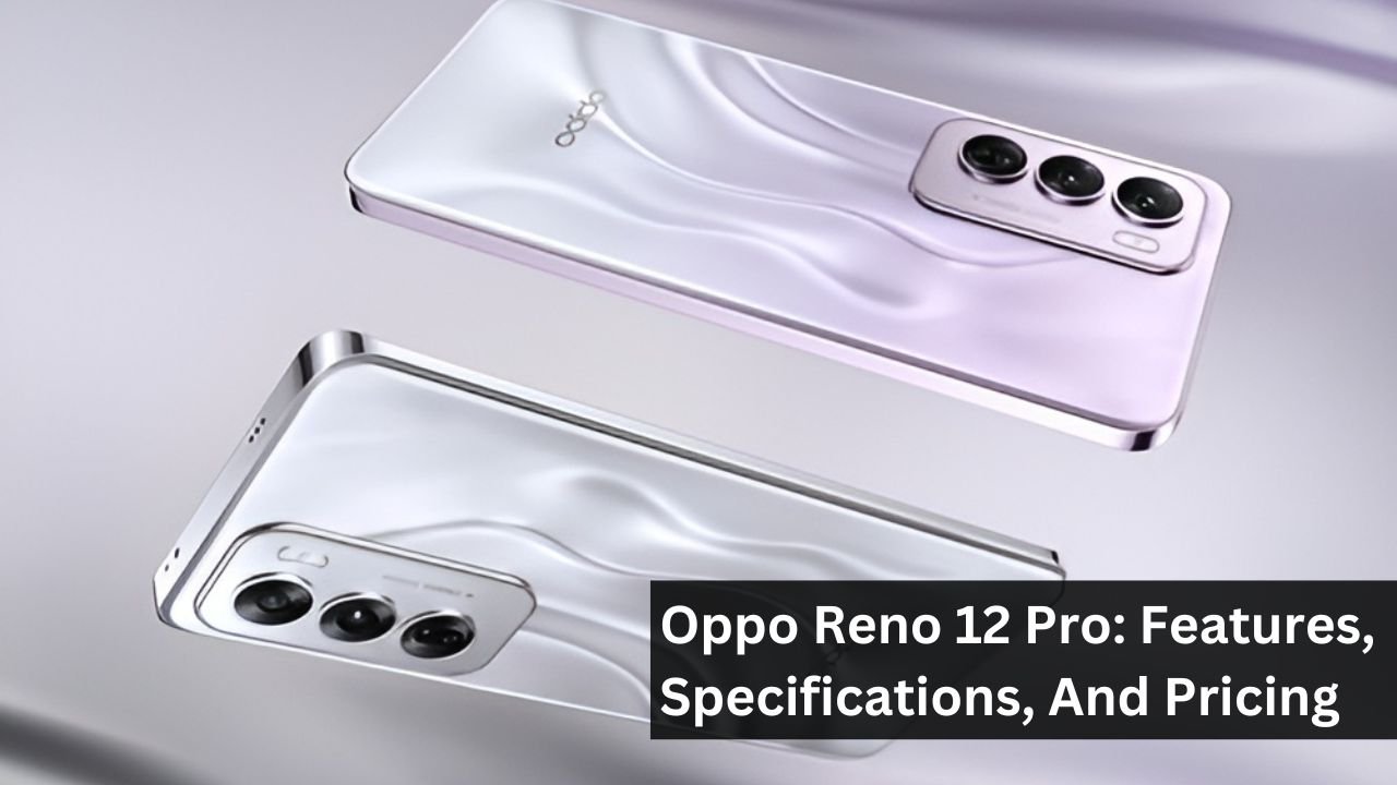 Oppo Reno 12 Pro: Features, Specifications, And Pricing