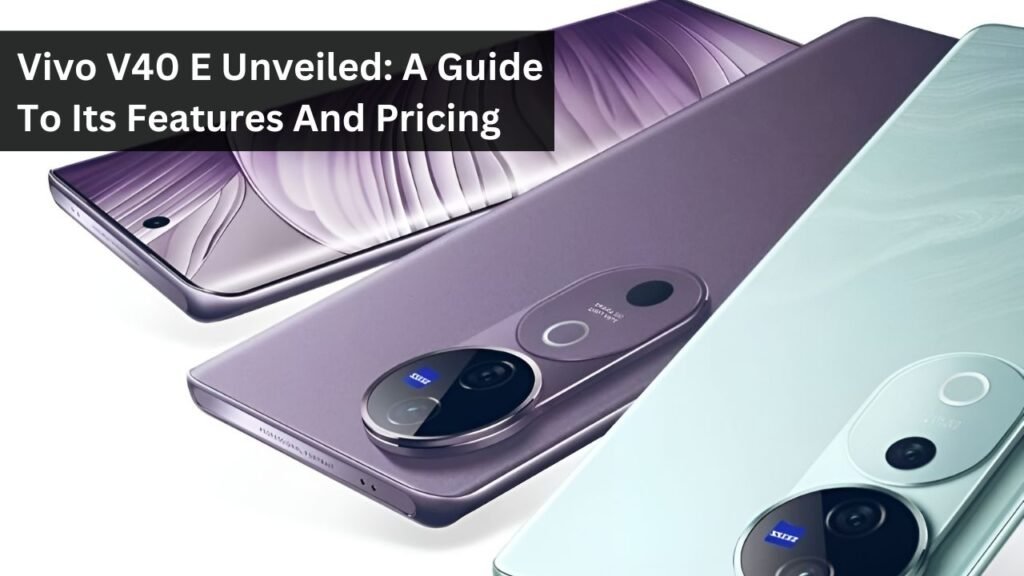Vivo V40 E Unveiled: A Guide To Its Features And Pricing Vivo V40 E Unveiled: A Guide To Its Features And Pricing