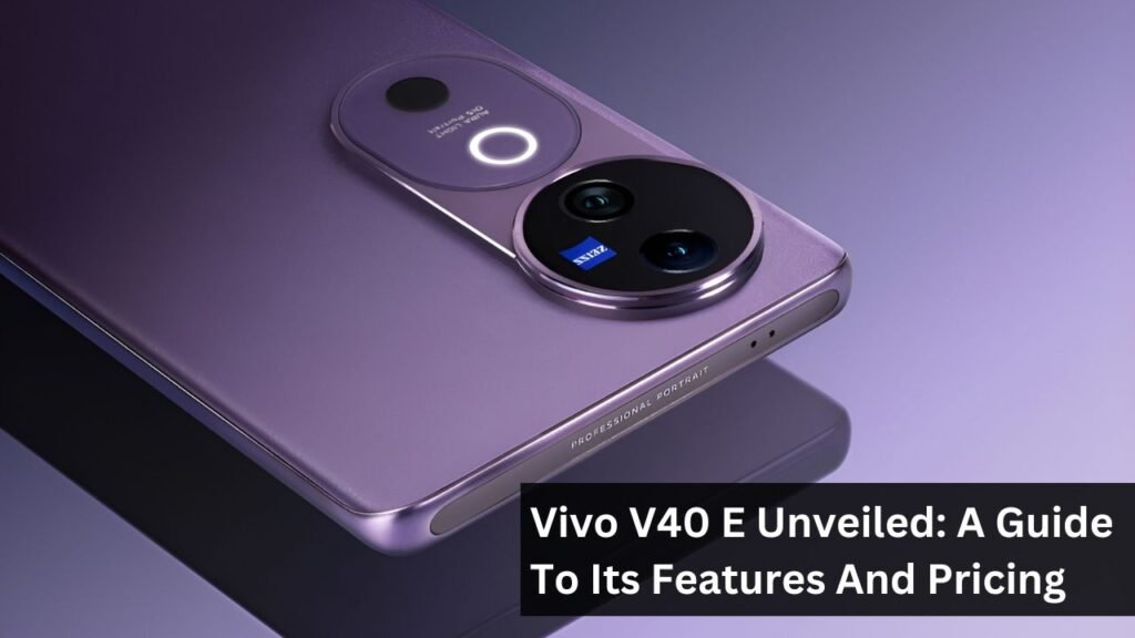 Vivo V40 E Unveiled: A Guide To Its Features And Pricing Vivo V40 E Unveiled: A Guide To Its Features And Pricing