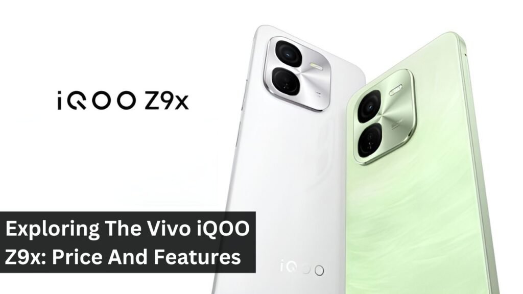 Exploring The Vivo iQOO Z9x: Price And Features Exploring The Vivo iQOO Z9x: Price And Features