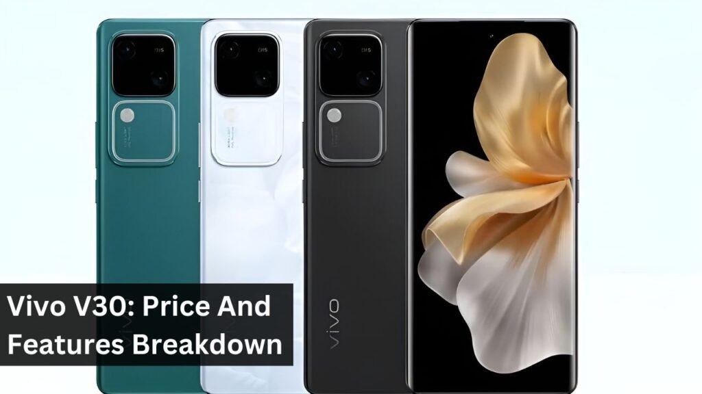 Vivo V30: Price And Features Breakdown Vivo V30: Price And Features Breakdown