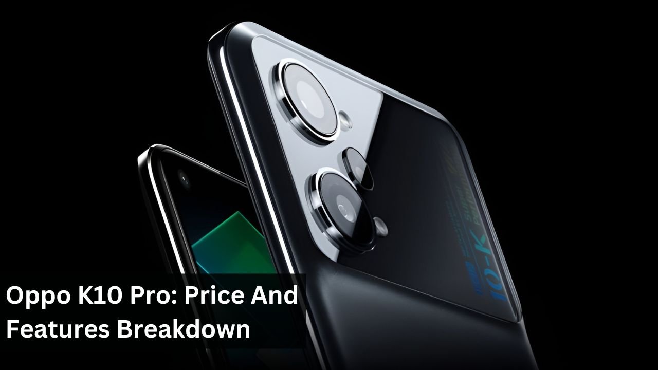 Oppo K10 Pro: Price And Features Breakdown