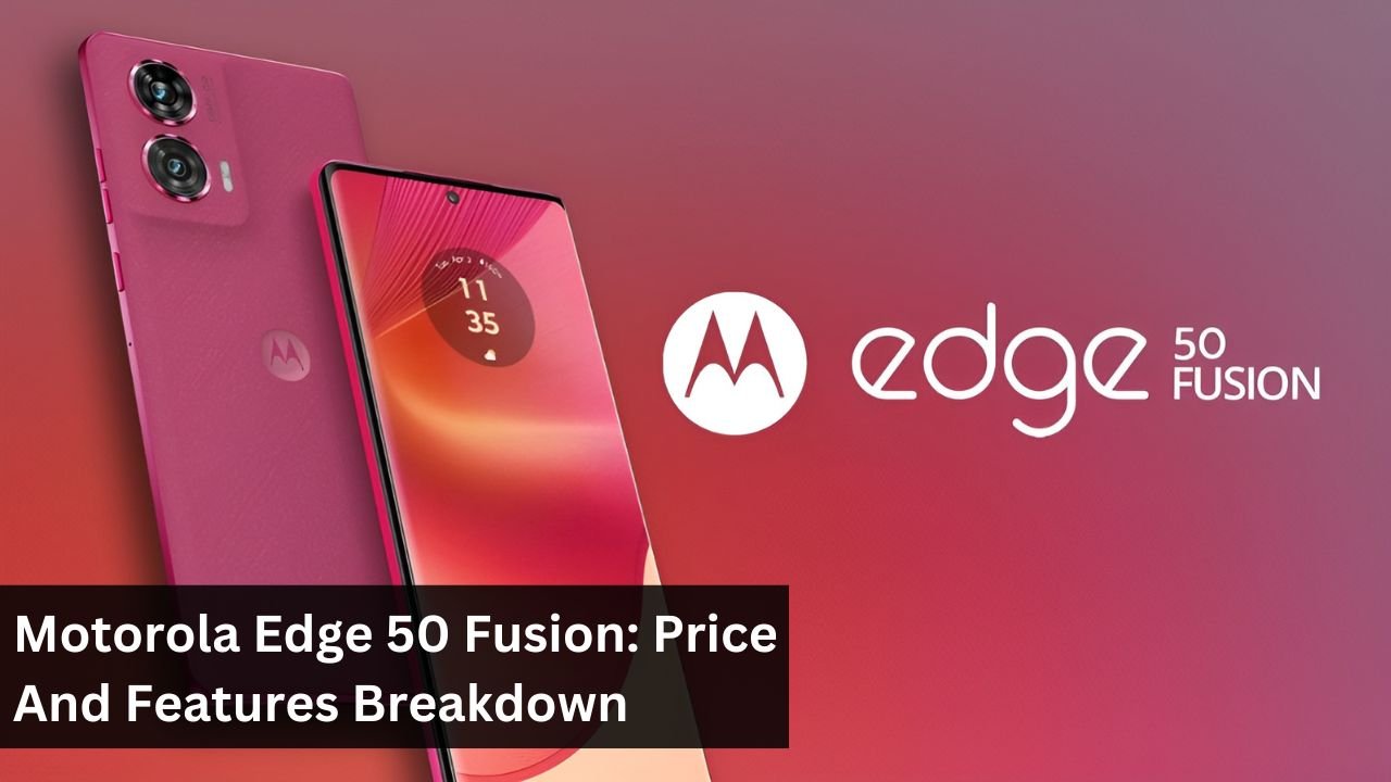 Motorola Edge 50 Fusion: Price And Features Breakdown