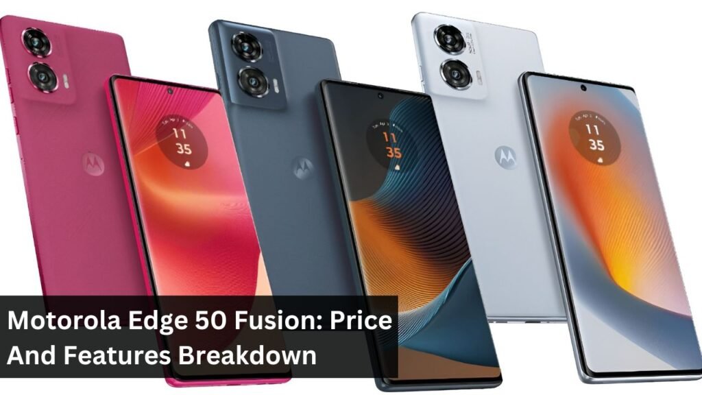 Motorola Edge 50 Fusion: Price And Features Breakdown Motorola Edge 50 Fusion: Price And Features Breakdown