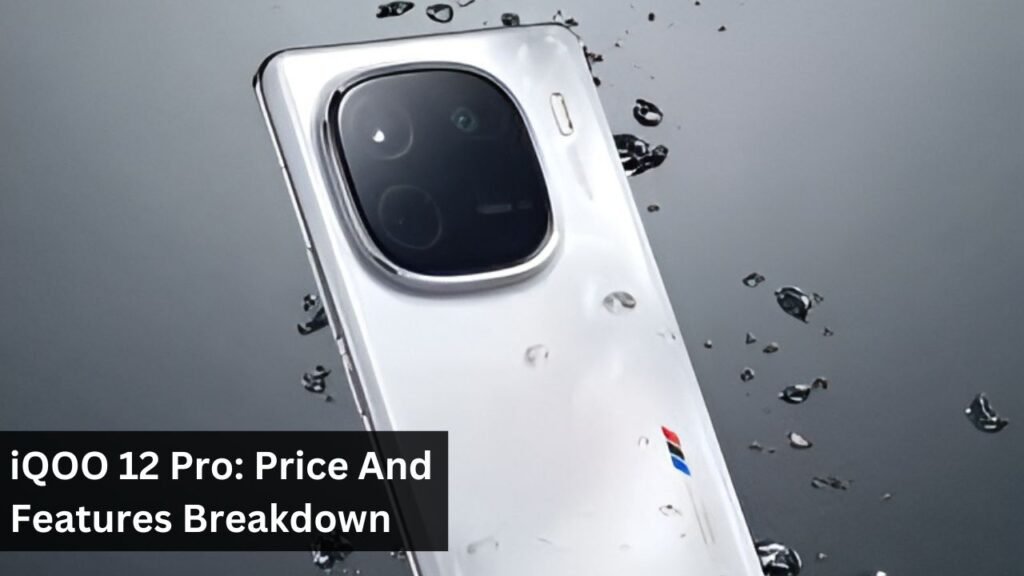 iQOO 12 Pro: Price And Features Breakdown iQOO 12 Pro: Price And Features Breakdown