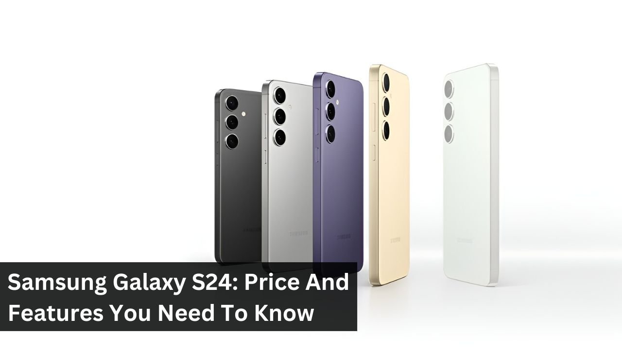 Samsung Galaxy S24: Price And Features You Need To Know