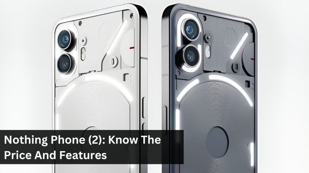 Nothing Phone (2): Know The Price And Features Nothing Phone (2): Know The Price And Features