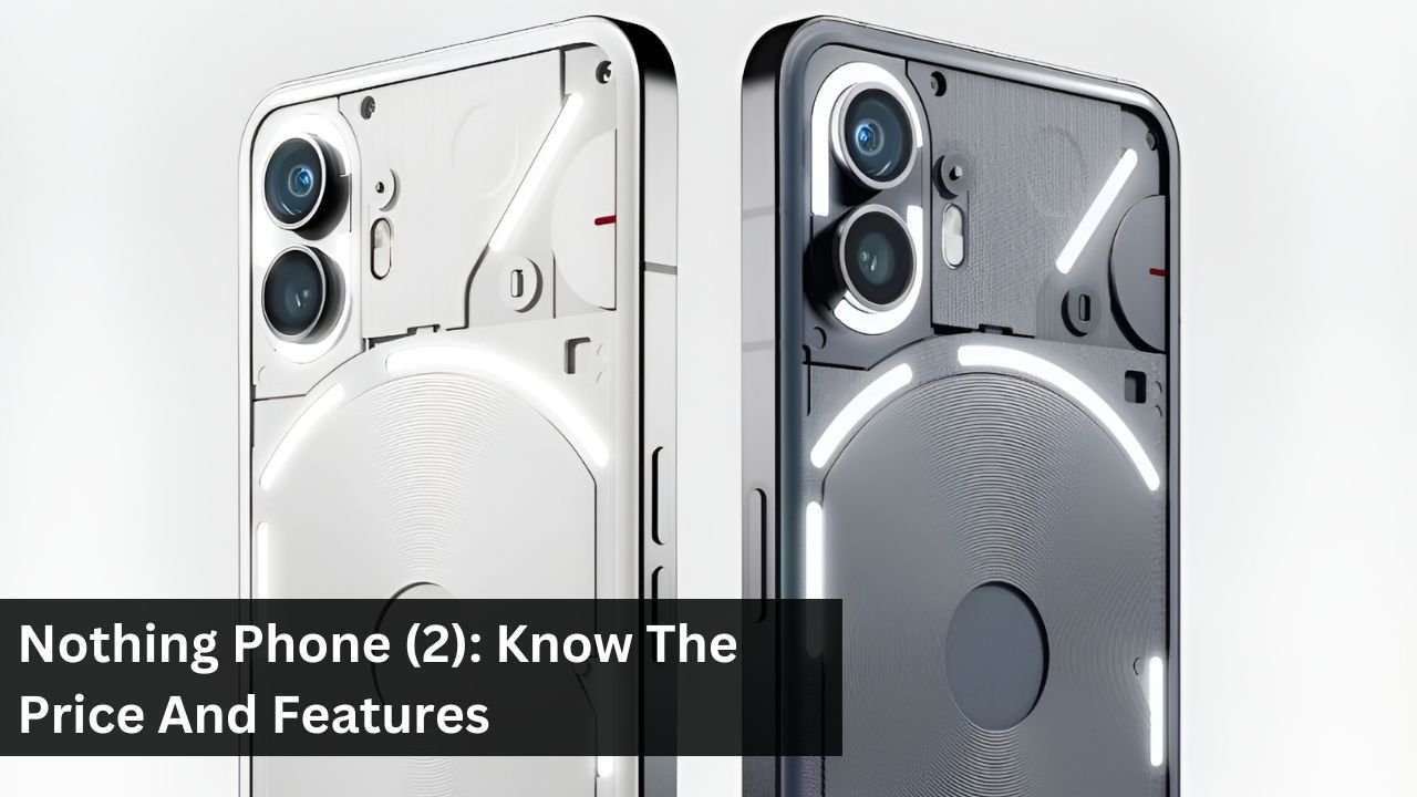 Nothing Phone (2): Know The Price And Features