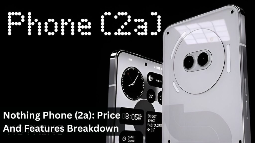 Nothing Phone (2a): Price And Features Breakdown Nothing Phone (2a): Price And Features Breakdown
