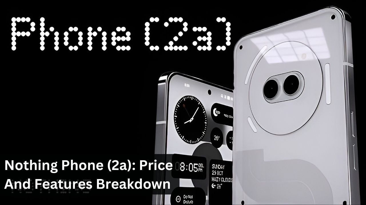 Nothing Phone (2a): Price And Features Breakdown