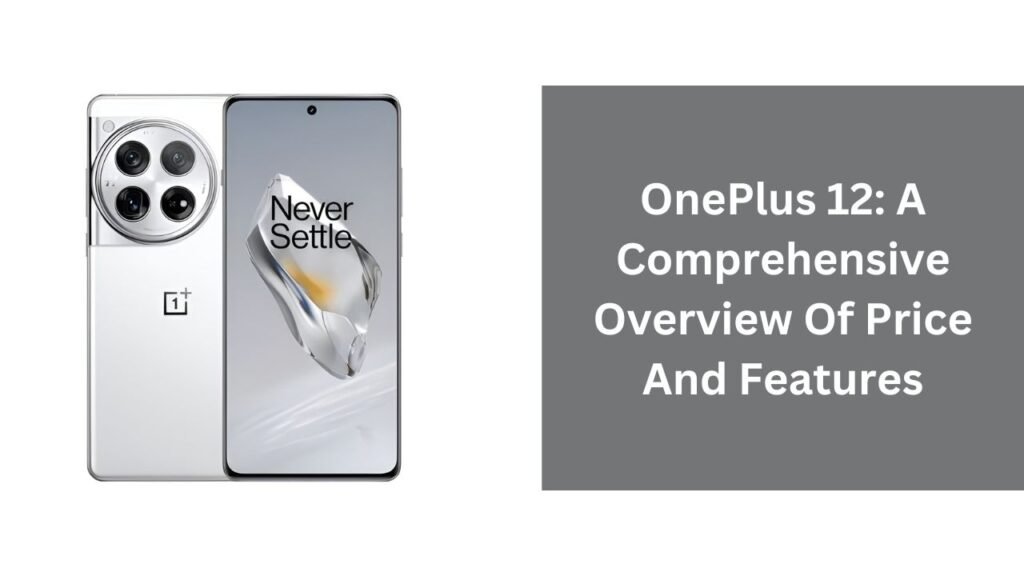 OnePlus 12: A Comprehensive Overview Of Price And Features OnePlus 12: A Comprehensive Overview Of Price And Features