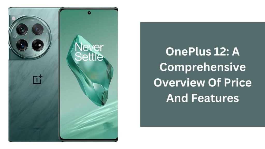 OnePlus 12: A Comprehensive Overview Of Price And Features