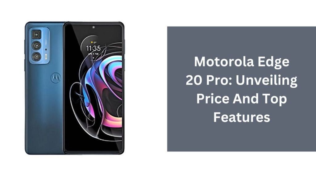 Motorola Edge 20 Pro: Unveiling Price And Top Features Motorola Edge 20 Pro: Unveiling Price And Top Features