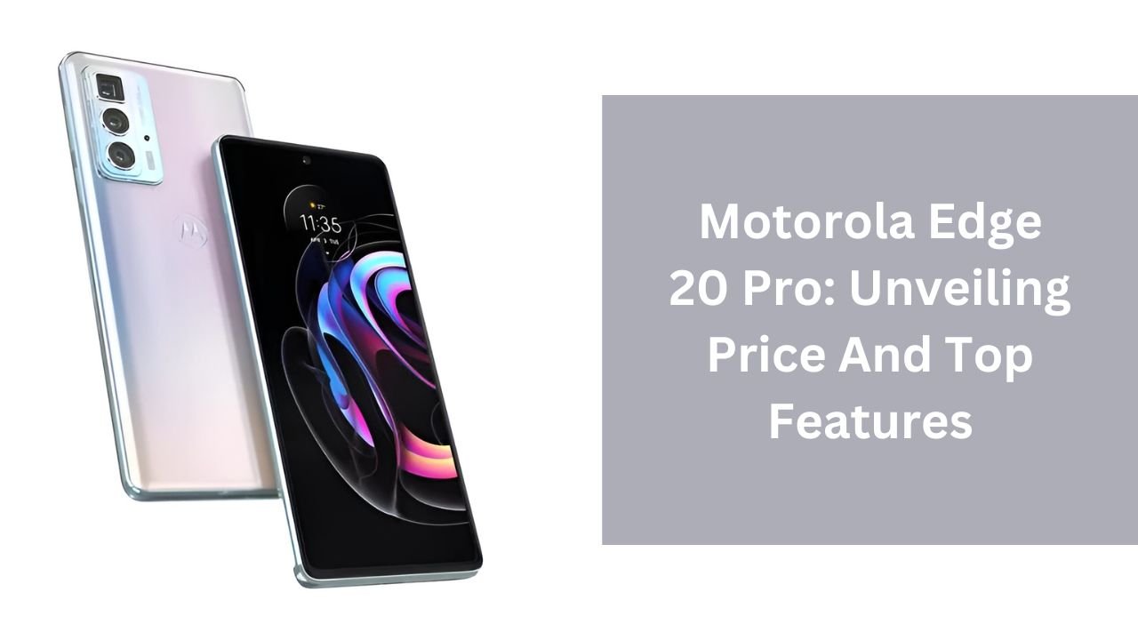 Motorola Edge 20 Pro: Unveiling Price And Top Features