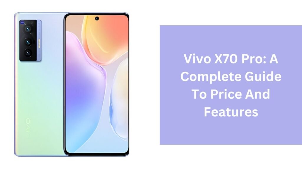 Vivo X70 Pro: A Complete Guide To Price And Features Vivo X70 Pro: A Complete Guide To Price And Features