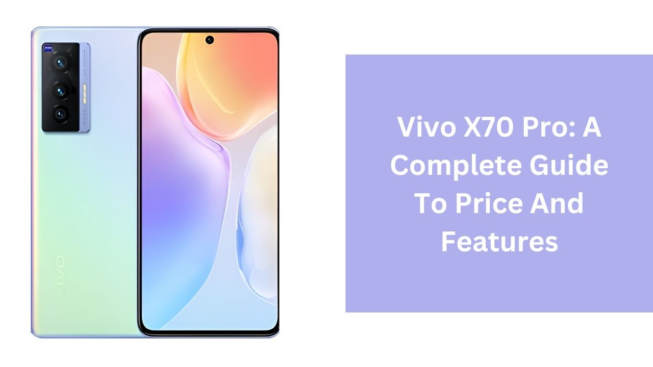 Vivo X70 Pro: A Complete Guide To Price And Features