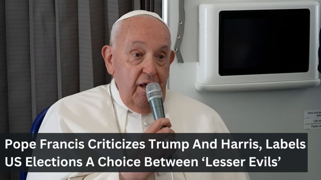 Pope Francis Criticizes Trump And Harris, Labels US Elections A Choice Between ‘Lesser Evils’ Pope Francis Criticizes Trump And Harris, Labels US Elections A Choice Between ‘Lesser Evils’