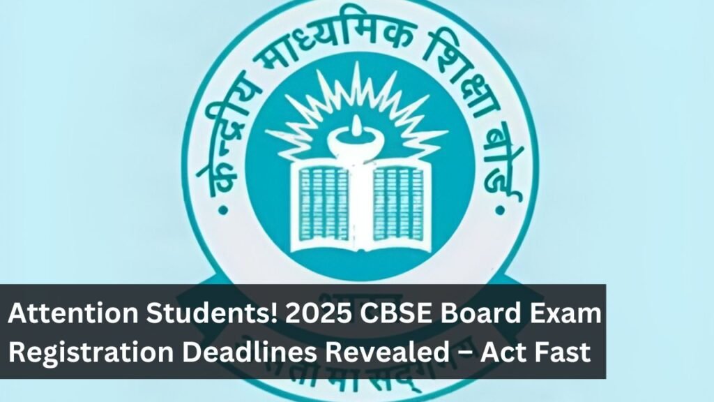 Attention Students! 2025 CBSE Board Exam Registration Deadlines Revealed – Act Fast Attention Students! 2025 CBSE Board Exam Registration Deadlines Revealed – Act Fast