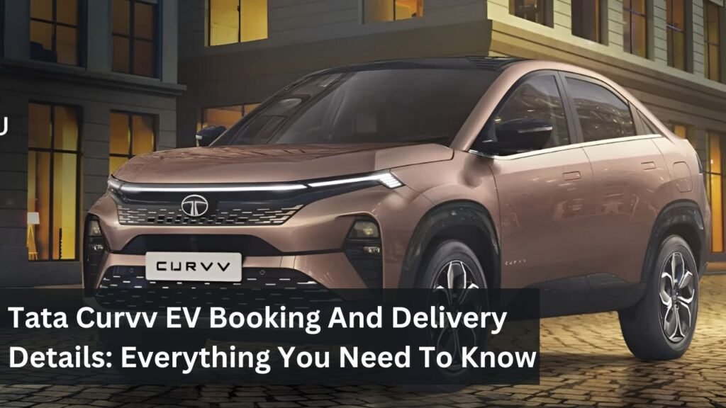 Tata Curvv EV Booking And Delivery Details: Everything You Need To Know Tata Curvv EV Booking And Delivery Details: Everything You Need To Know