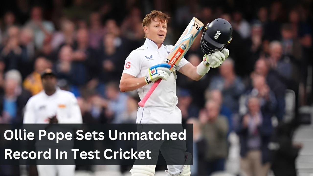 Ollie Pope Sets Unmatched Record In Test Cricket