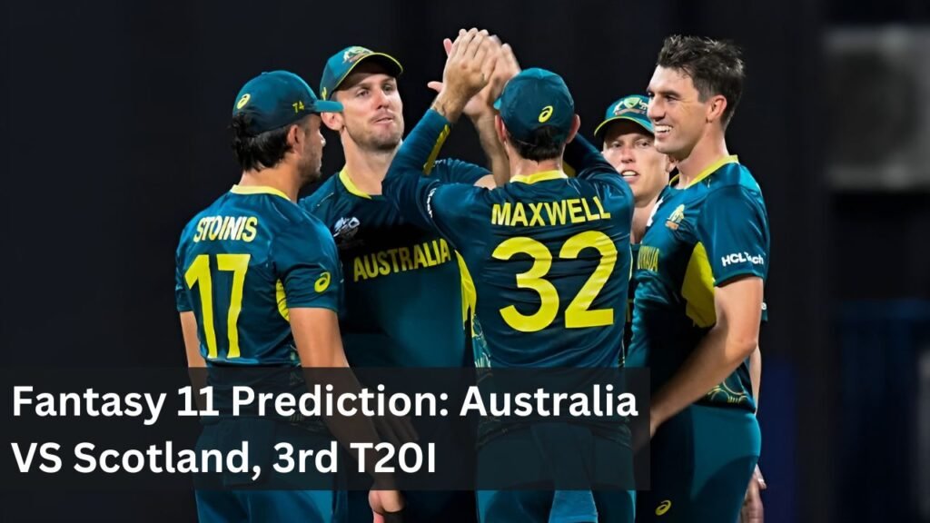 Fantasy 11 Prediction: Australia VS Scotland, 3rd T20I Fantasy 11 Prediction: Australia VS Scotland, 3rd T20I