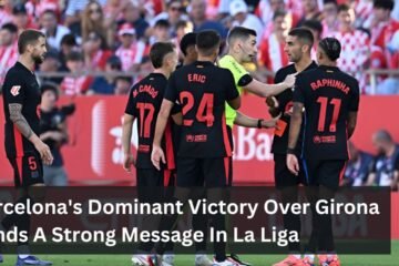 Barcelona's Dominant Victory Over Girona Sends A Strong Message In La Liga