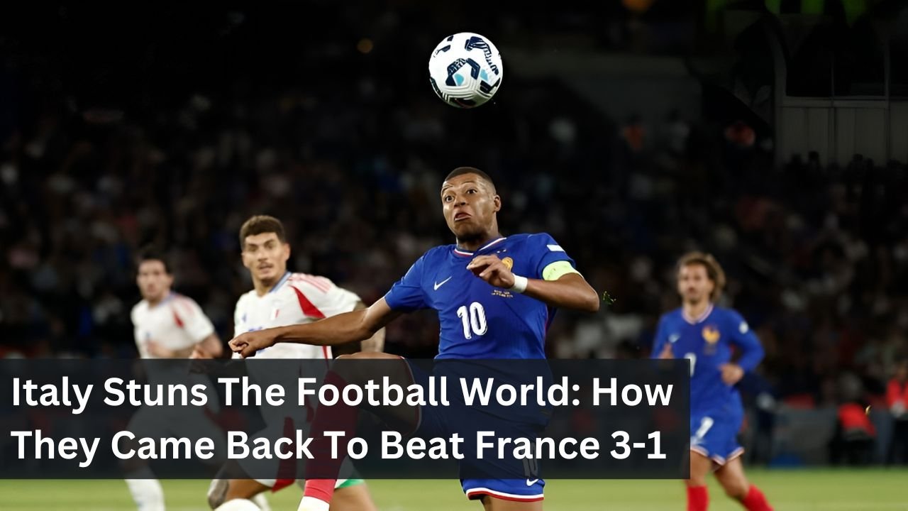 Italy Stuns The Football World: How They Came Back To Beat France 3-1