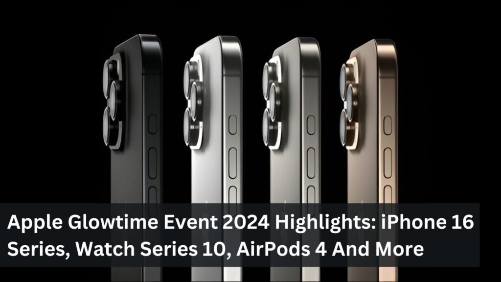 Apple Glowtime Event 2024 Highlights: iPhone 16 Series, Watch Series 10, AirPods 4 And More Apple Glowtime Event 2024 Highlights: iPhone 16 Series, Watch Series 10, AirPods 4 And More