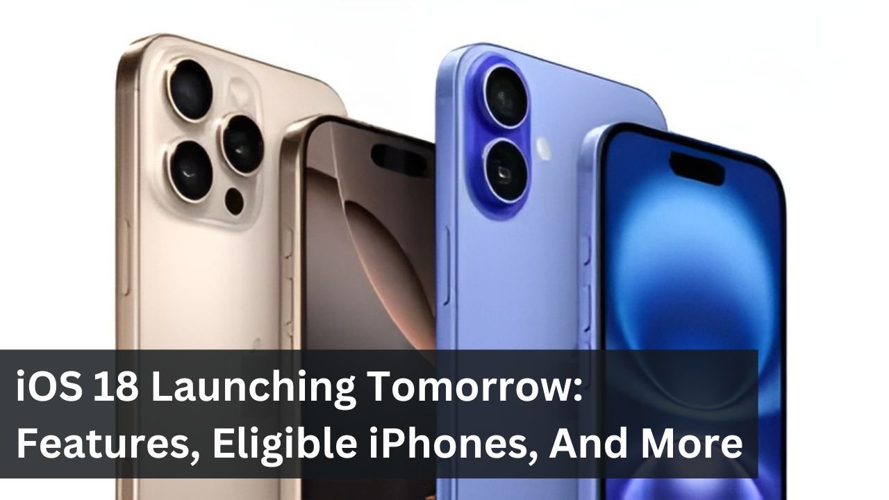 iOS 18 Launching Tomorrow: Features, Eligible iPhones, And More