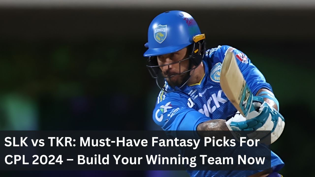 SLK vs TKR: Must-Have Fantasy Picks For CPL 2024 – Build Your Winning Team Now
