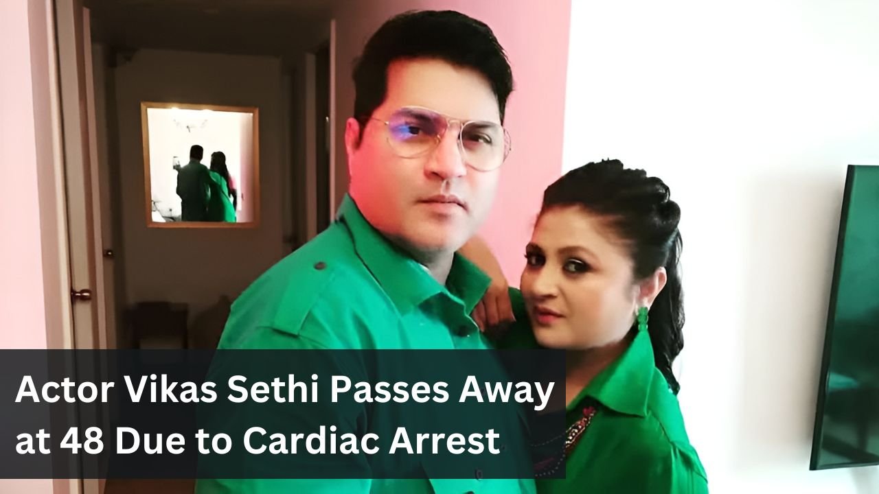 Actor Vikas Sethi Passes Away at 48 Due to Cardiac Arrest