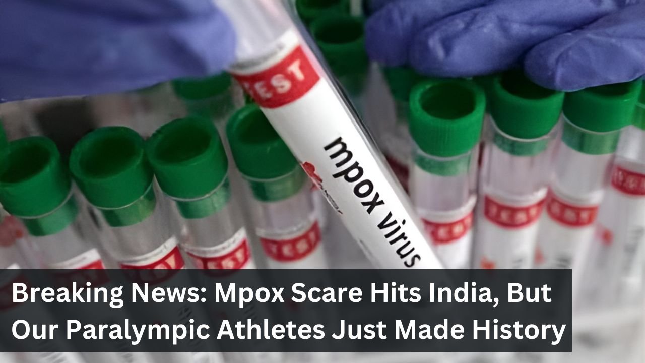 Breaking News: Mpox Scare Hits India, But Our Paralympic Athletes Just Made History