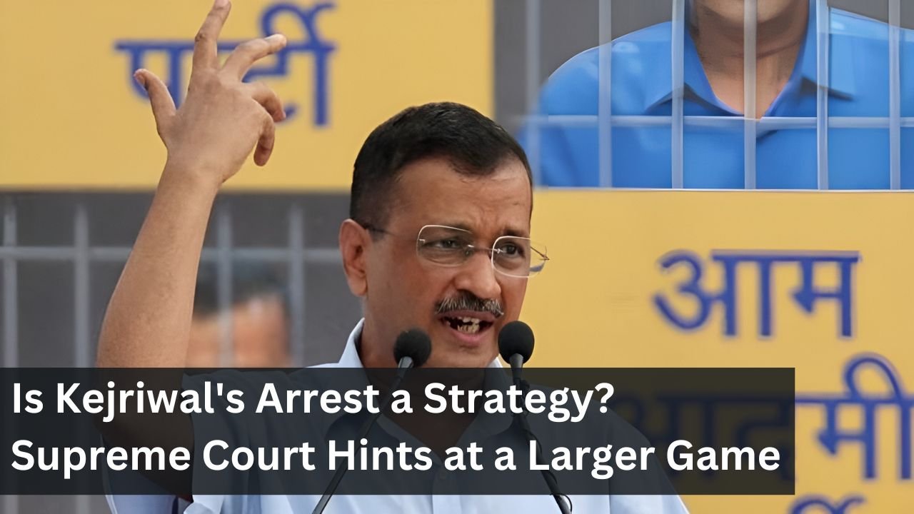 Is Kejriwal's Arrest a Strategy? Supreme Court Hints at a Larger Game