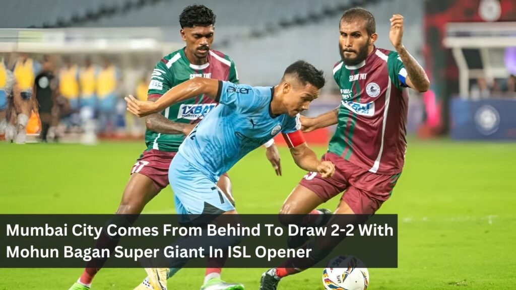 Mumbai City Comes From Behind To Draw 2-2 With Mohun Bagan Super Giant In ISL Opener Mumbai City Comes From Behind To Draw 2-2 With Mohun Bagan Super Giant In ISL Opener