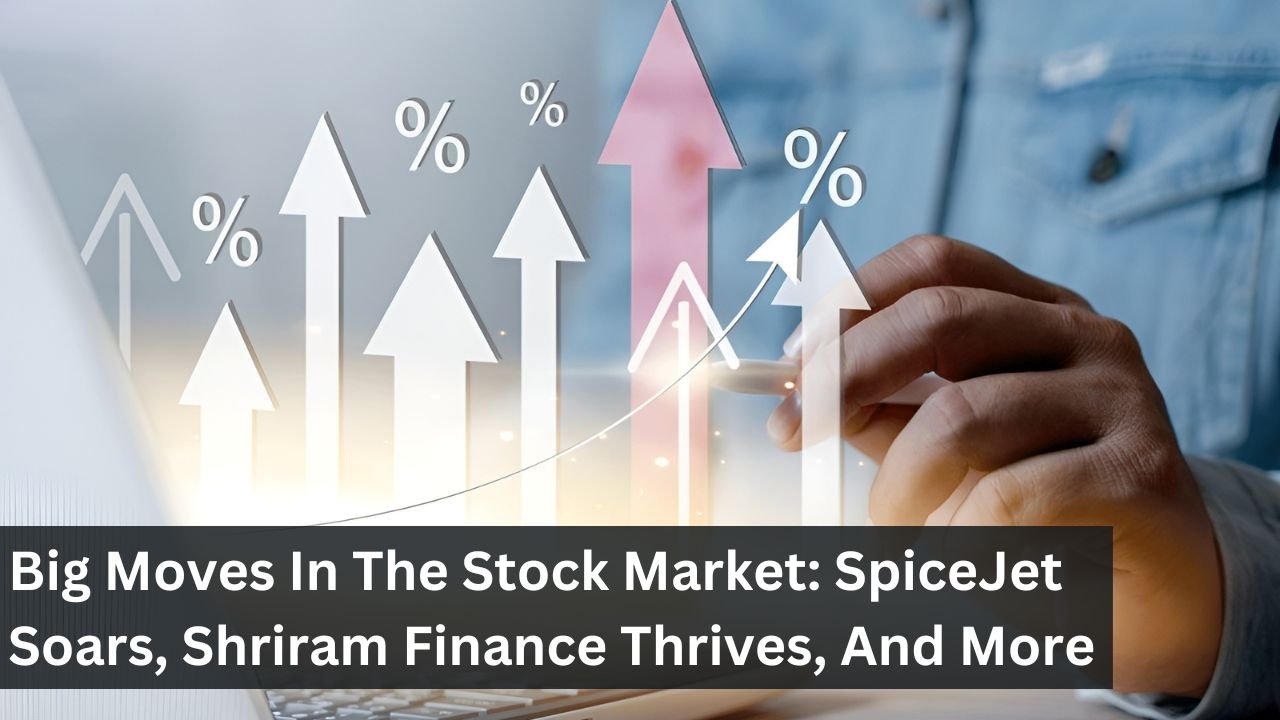Big Moves In The Stock Market: SpiceJet Soars, Shriram Finance Thrives, And More