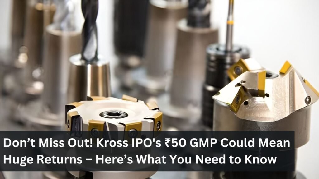 Don’t Miss Out! Kross IPO's ₹50 GMP Could Mean Huge Returns – Here’s What You Need to Know Don’t Miss Out! Kross IPO's ₹50 GMP Could Mean Huge Returns – Here’s What You Need to Know
