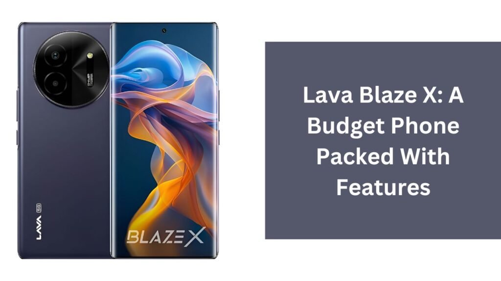Lava Blaze X: A Budget Phone Packed With Features Lava Blaze X: A Budget Phone Packed With Features