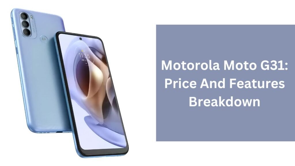 Motorola Moto G31: Price And Features Breakdown Motorola Moto G31: Price And Features Breakdown