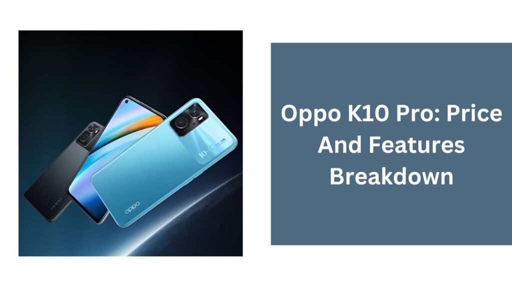 Oppo K10 Pro: Price And Features Breakdown Oppo K10 Pro: Price And Features Breakdown