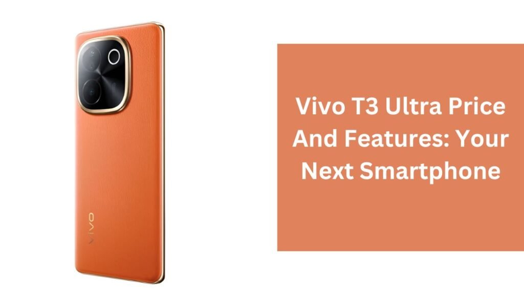 Vivo T3 Ultra Price And Features: Your Next Smartphone Vivo T3 Ultra Price And Features: Your Next Smartphone