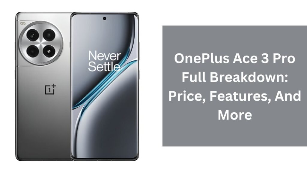 OnePlus Ace 3 Pro Full Breakdown: Price, Features, And More OnePlus Ace 3 Pro Full Breakdown: Price, Features, And More